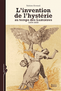 Invention de l'hystérie au temps des Lumières  (L')
